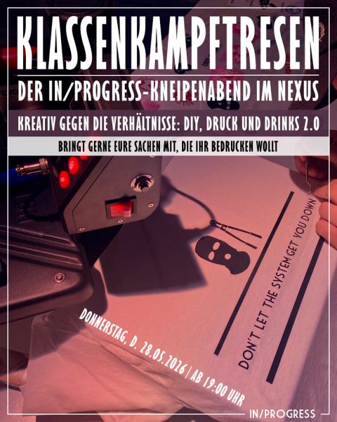 Eine Grafik zur Bewerbung des Kneipenabends der Gruppe IN/PROGRESS am 28.05.2026, ab 19 Uhr im Nexus Braunschweig. Bei der Veranstaltung wird es einen Plotter-Workshop für selbstmitgebrachte Stoffe geben. Die Grafik zeigt eine Person, die mit einer Transferpresse bzw. einem Plotter ein Motiv auf Stoff druckt. Das Motiv zeigt eine stilisierte Balaklava, einen Bolzenschneider und den Text „Don’t let the system get you down“. Das Bild ist in violett‑roten Farbtönen gehalten. Darüber stehen die Titel „Klassenkampftresen“ und „Kreativ gegen die Verhältnisse: DIY, Druck und Drinks 2.0“. Unten folgen die Hinweise „Bringt gerne eure Sachen mit, die ihr bedrucken wollt“.